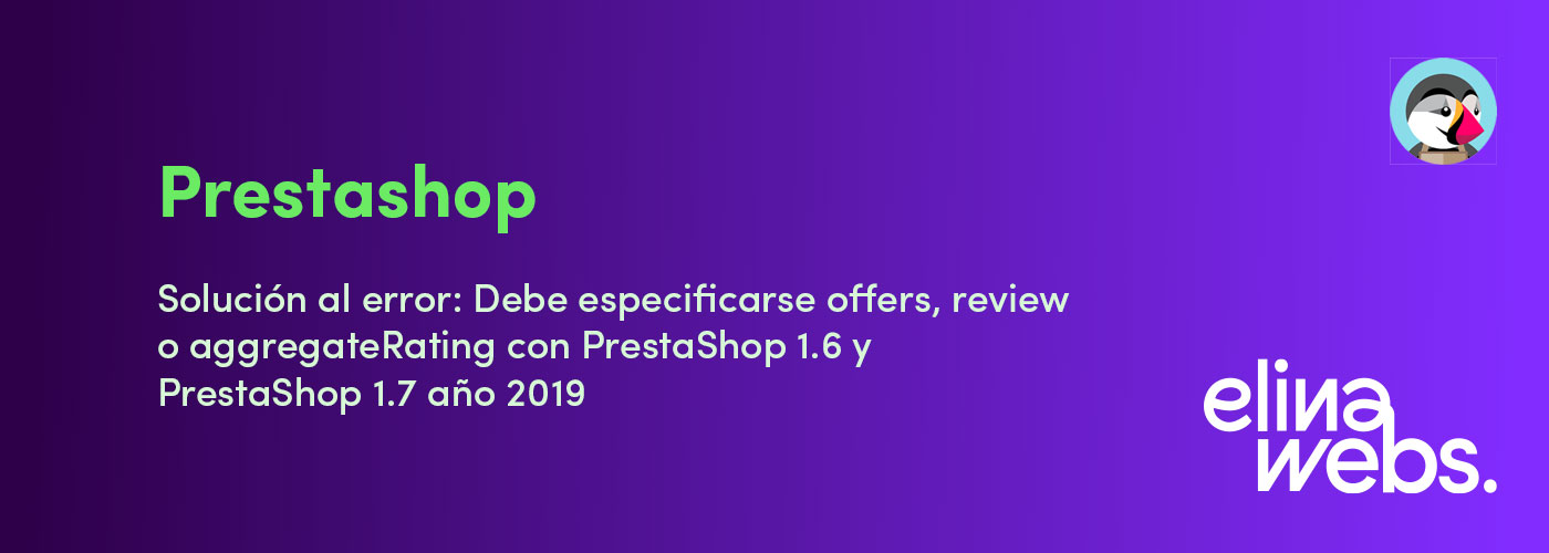 Solución al error: Debe especificarse offers, review o aggregateRating con PrestaShop 1.6 y PrestaShop 1.7 año 2019
