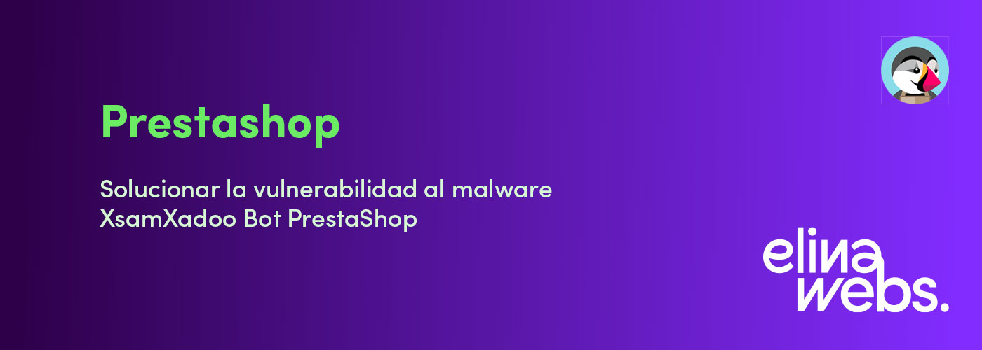 Solucionar la vulnerabilidad al malware XsamXadoo Bot PrestaShop
