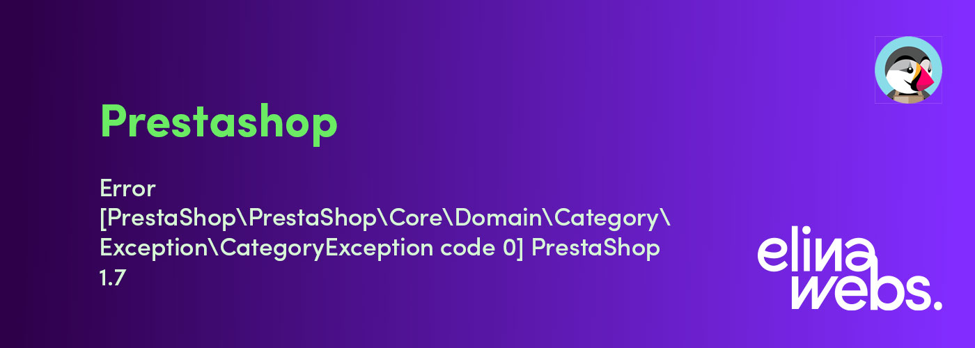 Error [PrestaShop\PrestaShop\Core\Domain\Category\Exception\CategoryException code 0] PrestaShop 1.7